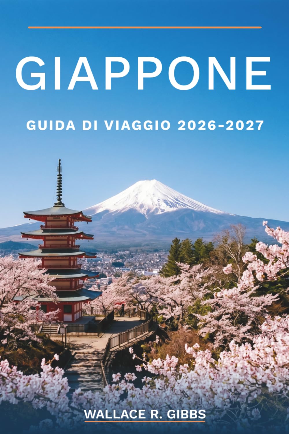 GIAPPONE GUIDA DI VIAGGIO 2026-2027: Da Tokyo a Okinawa, con escursioni al monte Fuji, notti in ryokan, fioriture dei ciliegi e tratte in Shinkansen