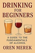 Drinking for Beginners: A Guide to the Fundamentals of Alcohol