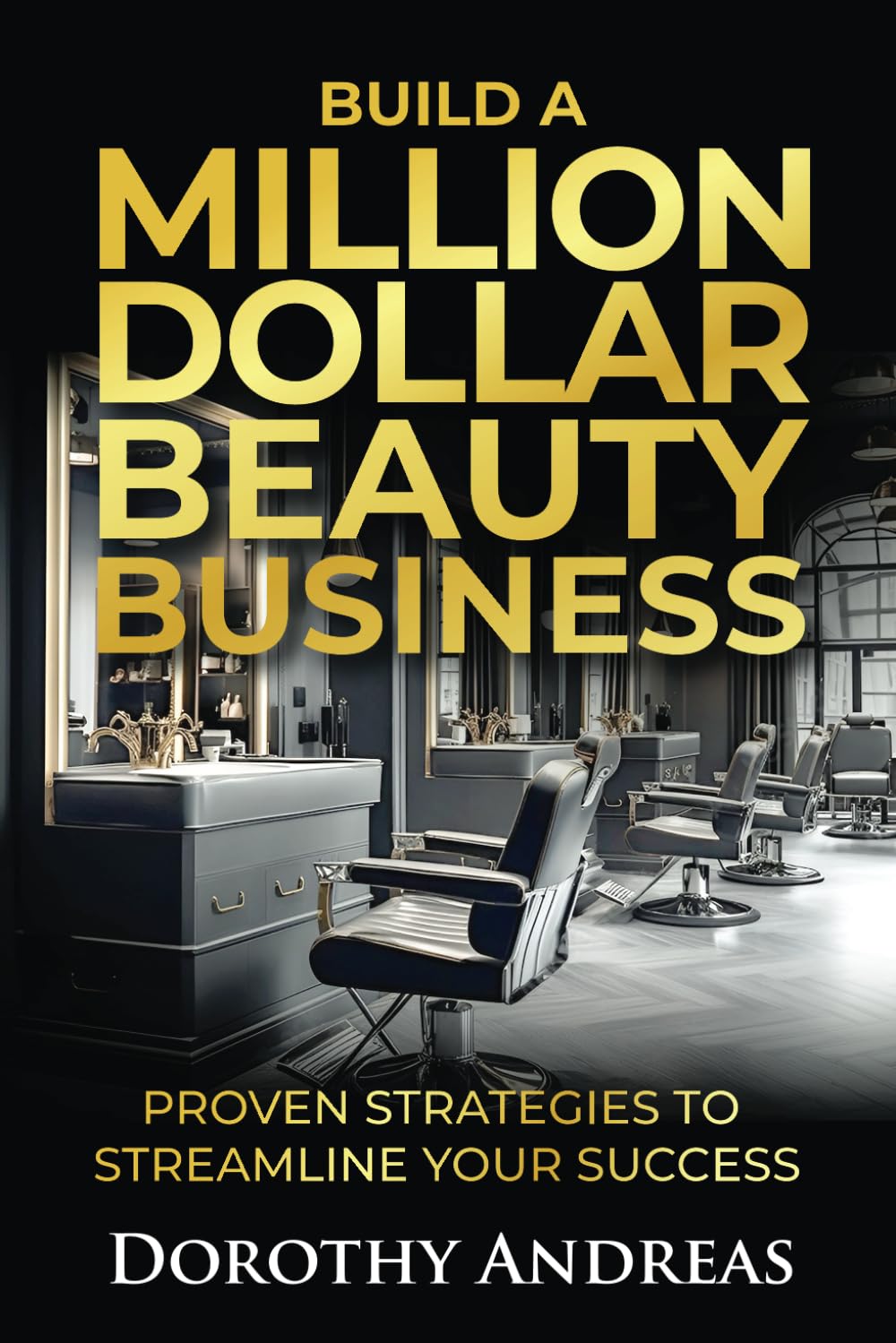 Build A Million Dollar Beauty Business: Proven Strategies to Streamline Your Success