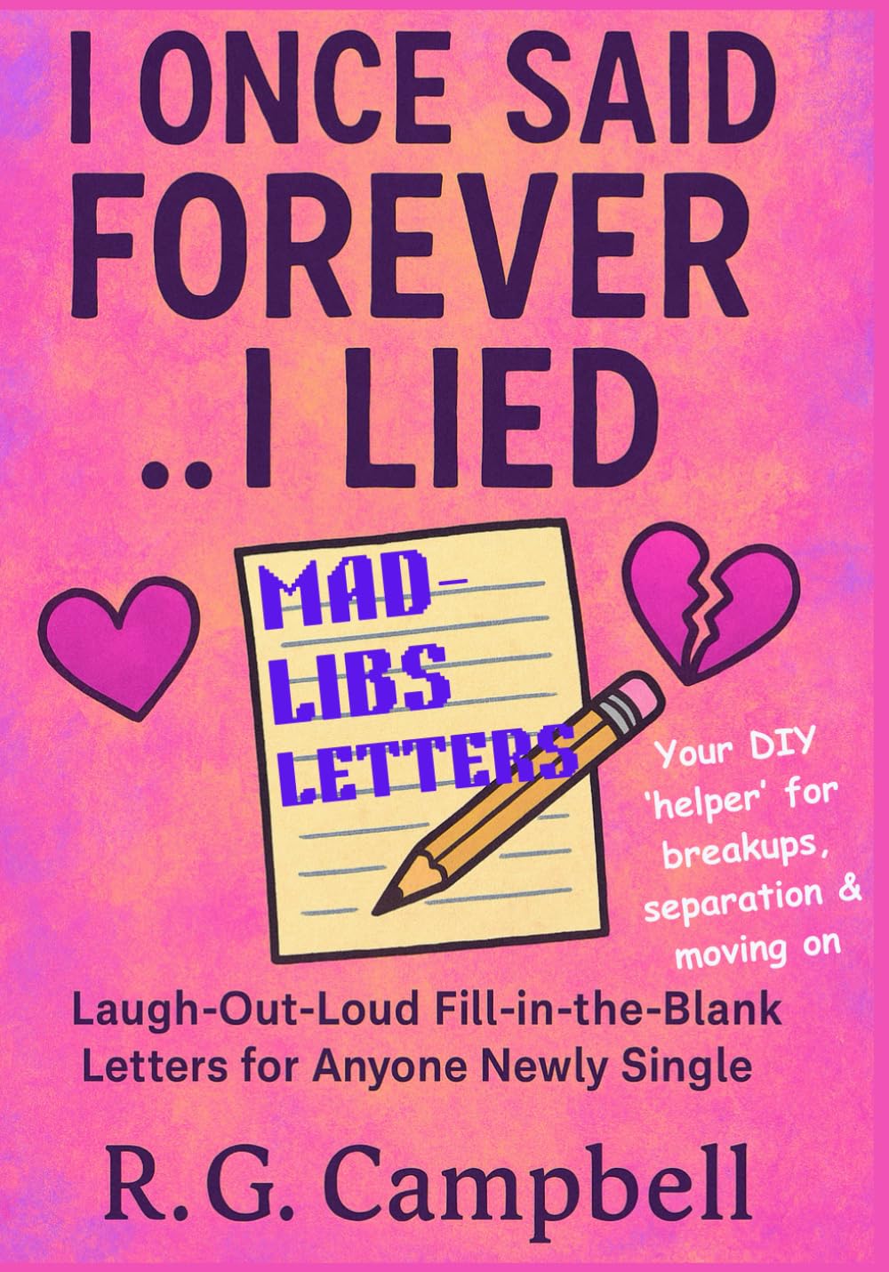 I Once Said Forever...I Lied: MAD-LIBS LETTERS. Laugh Out Loud Fill in the Blank Letters for Anyone Newly Single.: Your DIY therapy for breakups, separation & moving on.