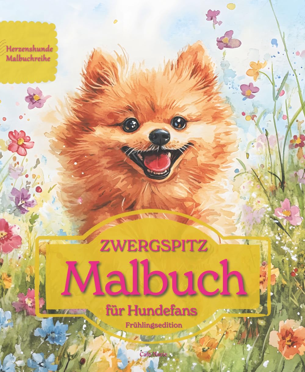 ZWERGSPITZ: Malbuch für Hundefans – Frühlingsedition mit wunderschönen Frühlingsmotiven zur Entspannung und kreativen Auszeit (Herzenshunde-Malbuchreihe)