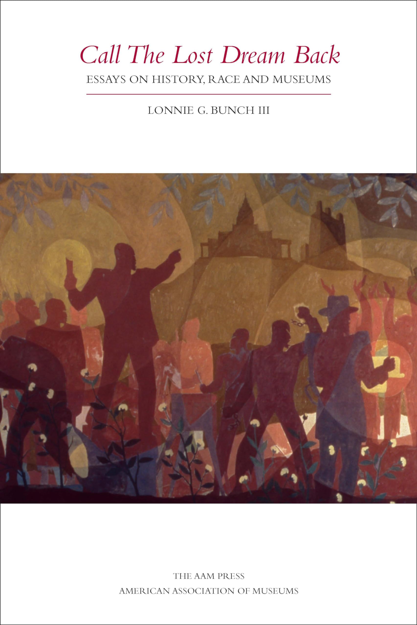 Call the Lost Dream Back: Essays on History, Race and Museums: Essays on History, Race & Museums