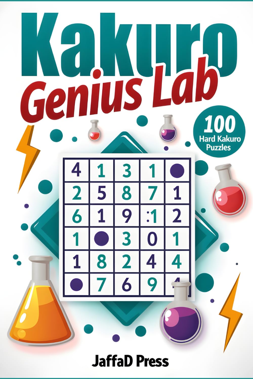 Kakuro Genius Lab: An Advanced Cross-Sum Puzzle Book for Adults and Teens Featuring 100 Hard Kakuro Grids for Serious Logic Enthusiasts
