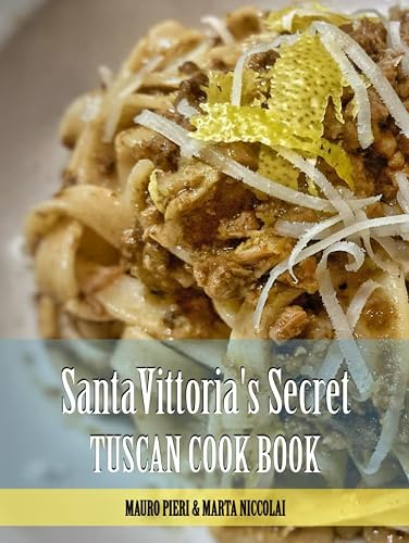 Santa Vittoria's Secret Cook Book: Tuscan Cook Book (Santa Vittoria CookBook)