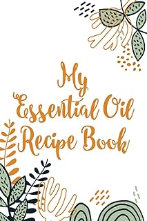 My Essential Oil Recipe Book: DIY Oil Blenders Journal Of Mixes, Essential And Aromatherapy Oils Recipe Record Book
