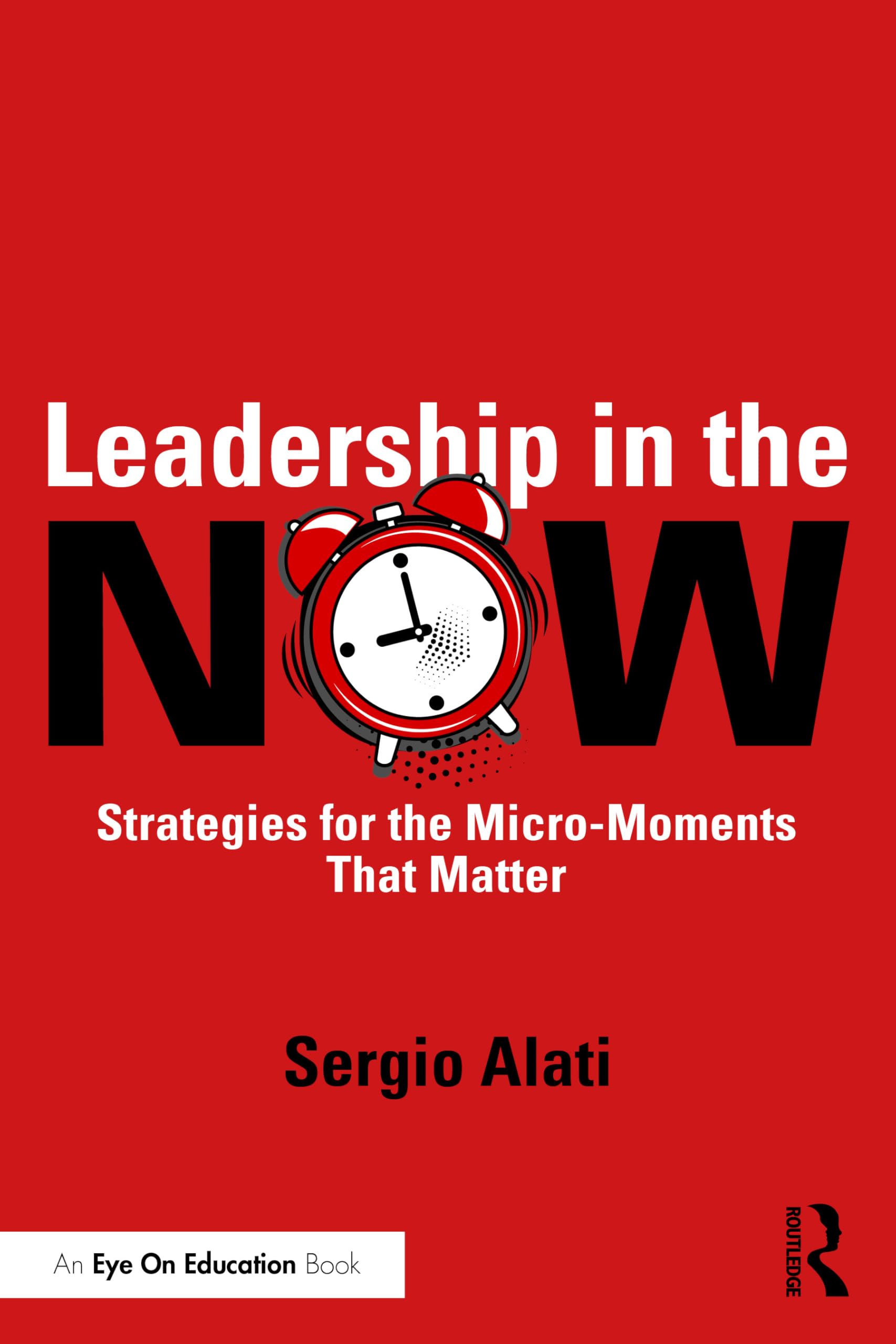 Leadership in the NOW: Strategies for the Micro-Moments That Matter