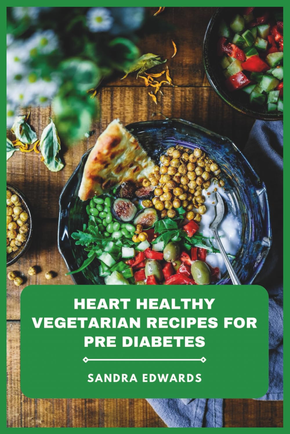 Heart Healthy Vegetarian Recipes for Pre Diabetes: Delicious Plant-Based Meals and Balanced Snacks to Support Blood Sugar Control and Promote Cardiovascular Wellness