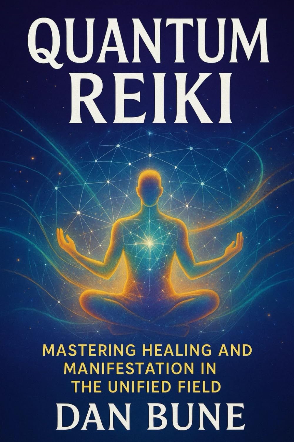 Quantum Reiki: Mastering Healing and Manifestation in the Unified Field