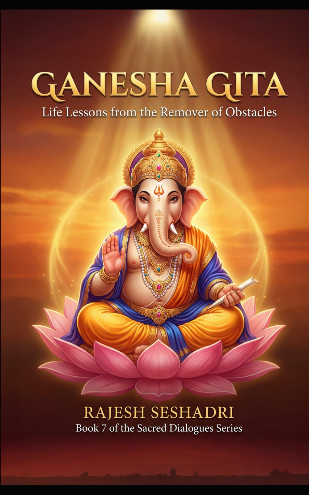 Ganesha Gita: Life Lessons from the Remover of Obstacles: 7 (Sacred Dialogues)