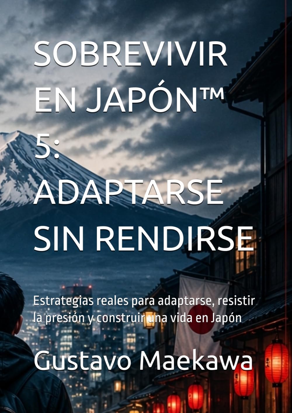 SOBREVIVIR EN JAPÓN™ 5: ADAPTARSE SIN RENDIRSE: Estrategias reales para adaptarse, resistir la presión y construir una vida en Japón (Sobrevivir en Japón™ - Libro 1)