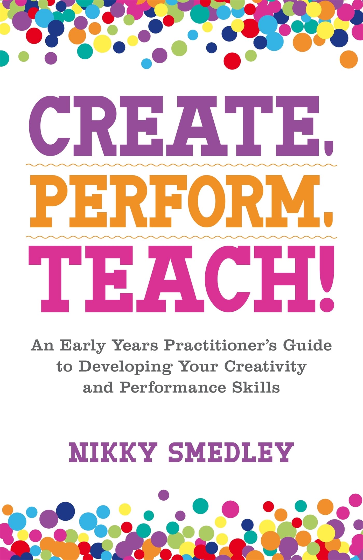 Create, Perform, Teach!: An Early Years Practitioner’s Guide to