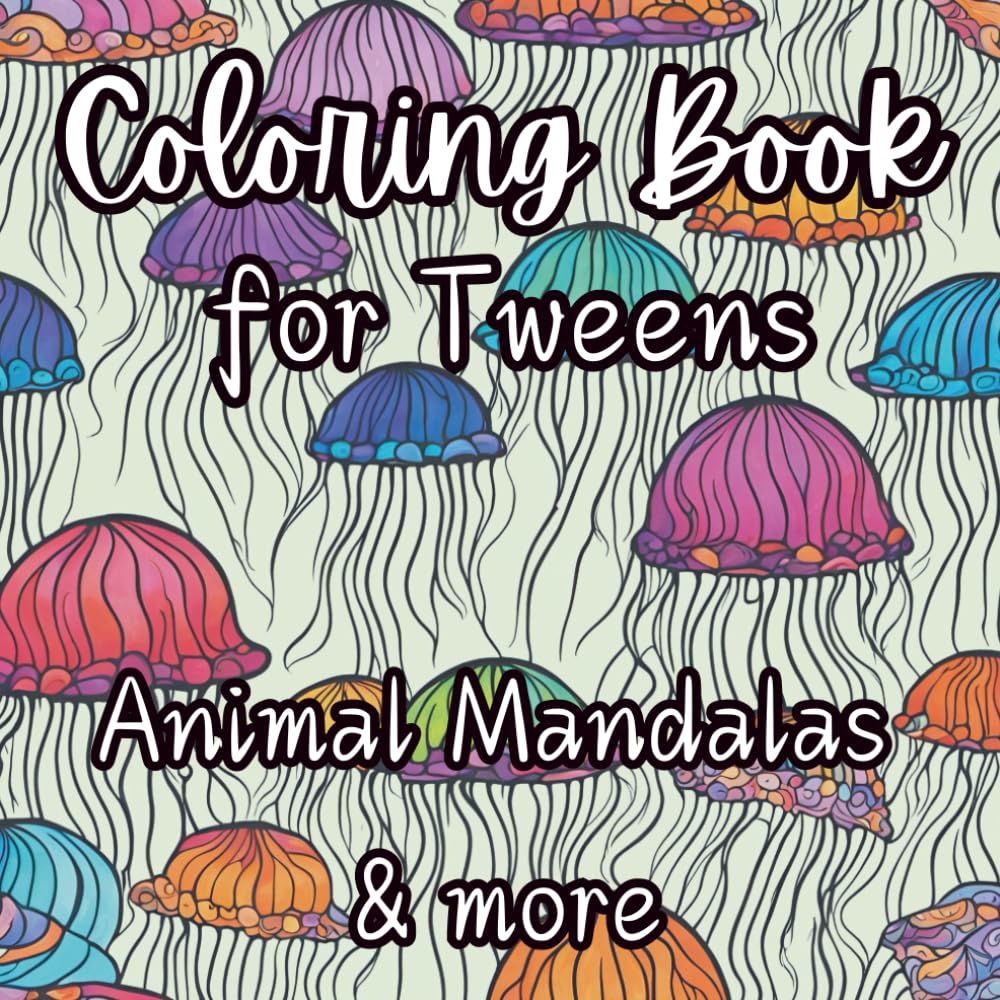 Coloring Book for Tweens - Animal Mandalas & More: Chill out, clear your mind in a calm and fun way.