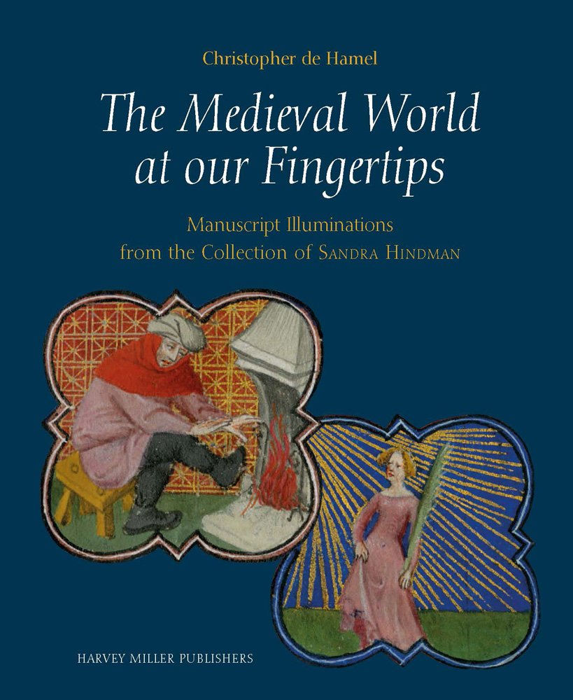 The Medieval World at Our Fingertips: Manuscript Illuminations from the Collection of Sandra Hindman (Studies in Medieval and Early Renaissance Art History)