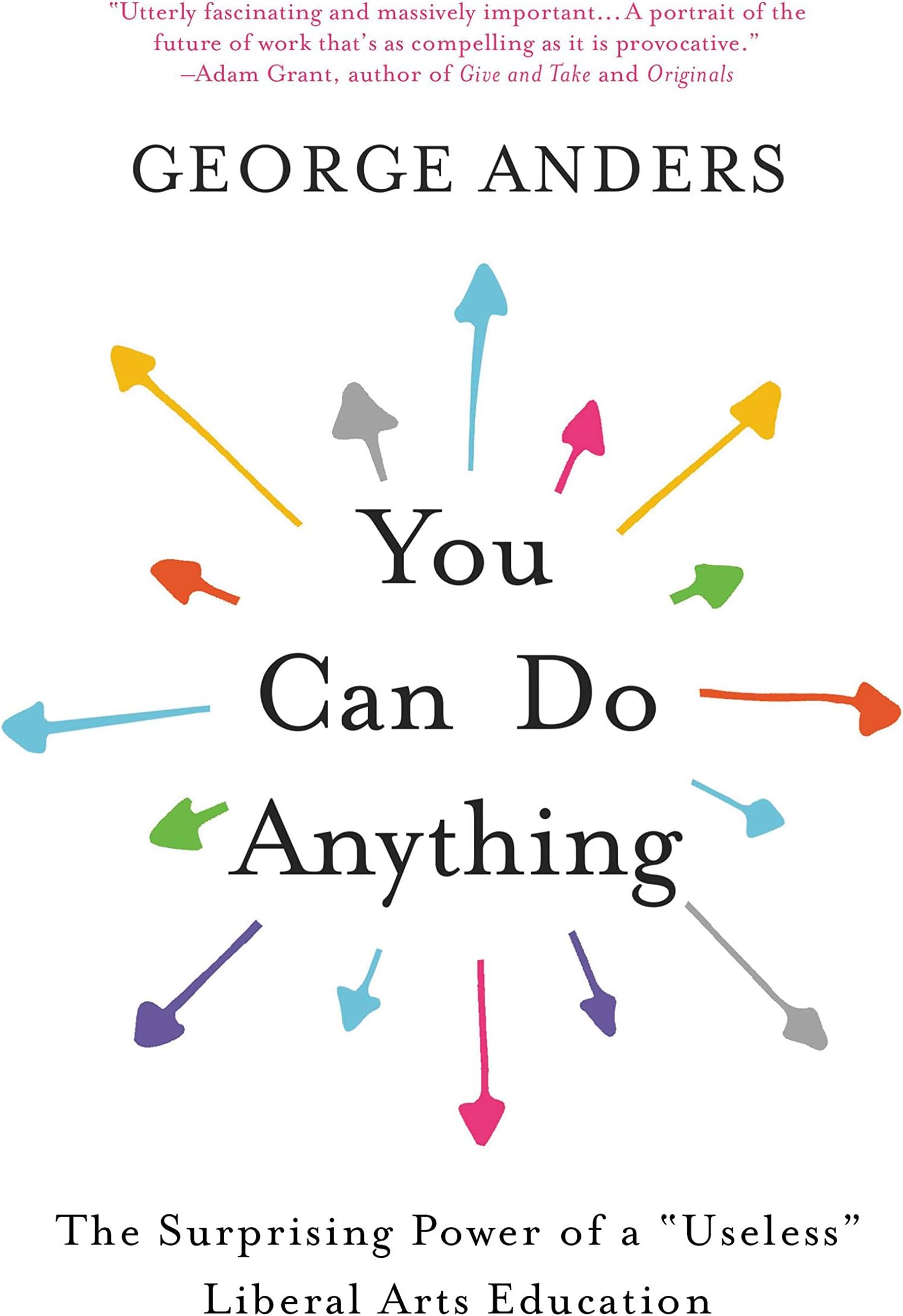 You Can Do Anything: The Surprising Power of a "Useless" Liberal Arts Education