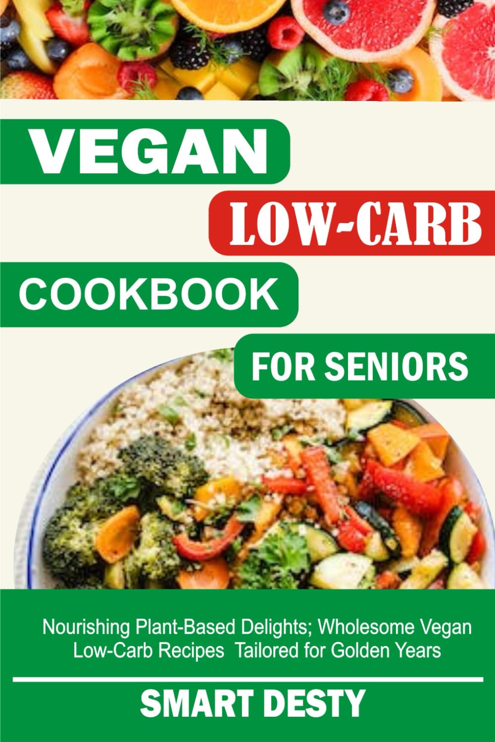 VEGAN LOW-CARB COOKBOOK FOR SENIORS: Nourishing Plant-Based Delights; Wholesome Vegan Low-Carb Recipes Tailored for Golden Years