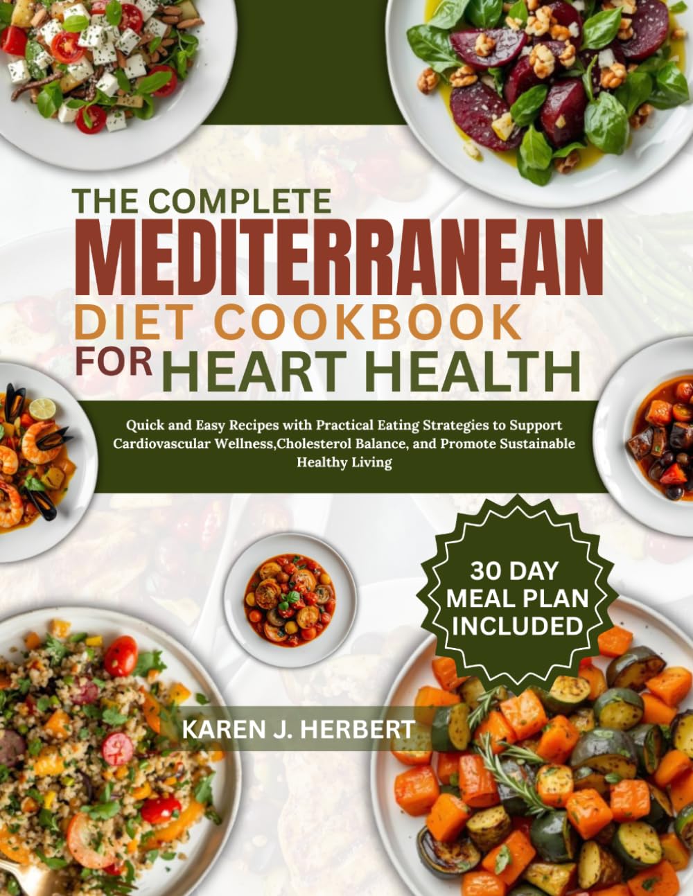 THE COMPLETE MEDITERRANEAN DIET COOKBOOK FOR HEART HEALTH: Quick and Easy Recipes with Practical Eating Strategies to Support Cardiovascular ... and Promote Sustainable Healthy Living