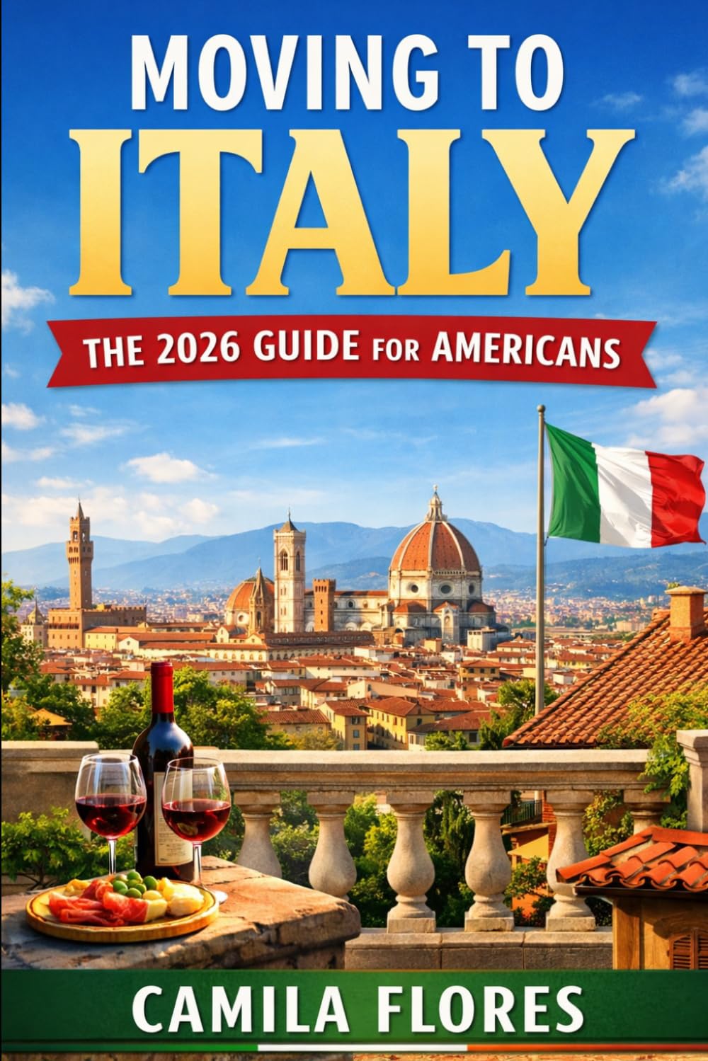 Moving to Italy: The 2026 Guide for Americans: A Practical Step-by-Step Guide to Visas, Cost of Living, Housing, Taxes, and Life in Italy