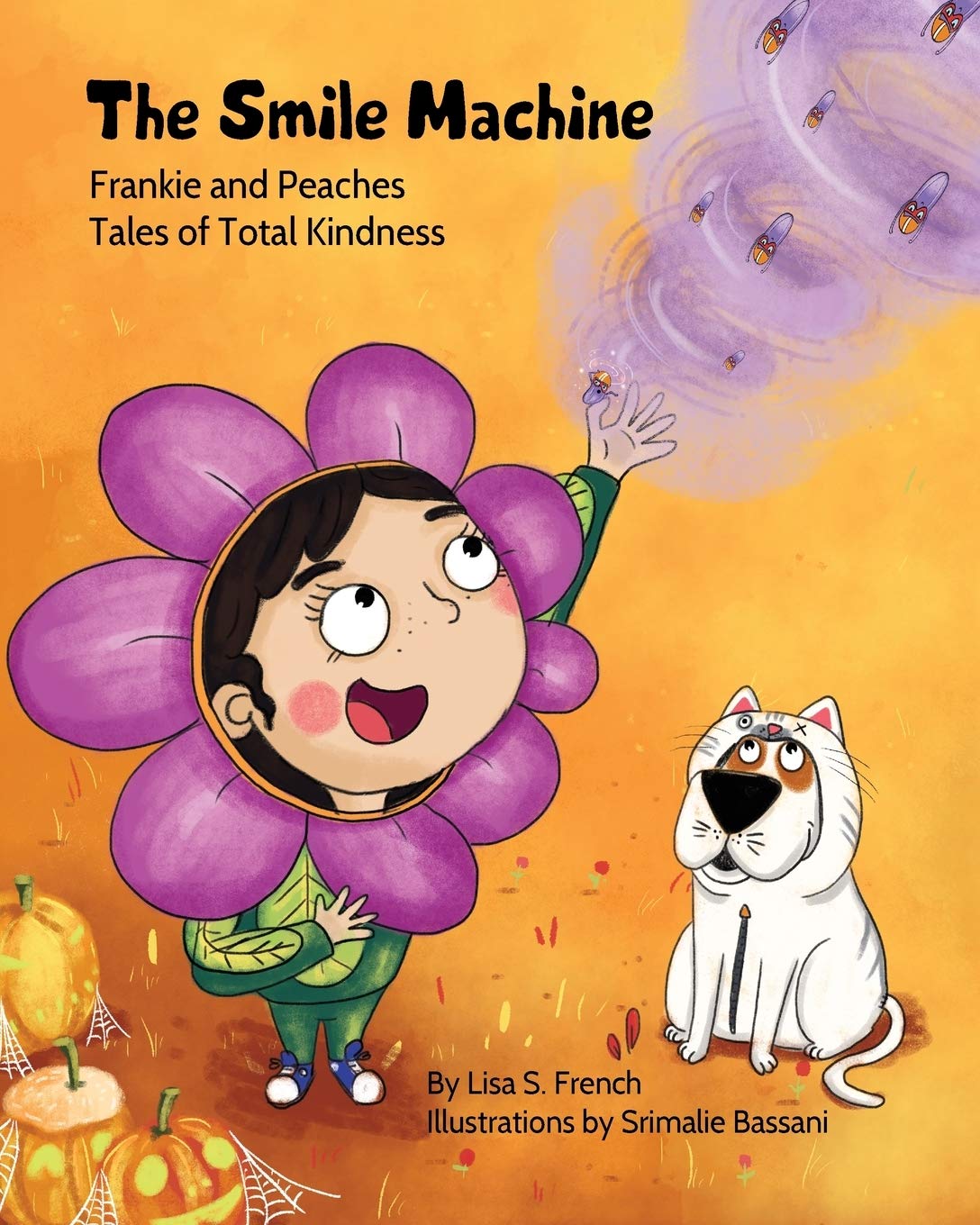 The Smile Machine: A story about altruism and empathy and how sharing the beauty of nature can make happiness grow. (Frankie and Peaches: Tales of Total Kindness Book 3)