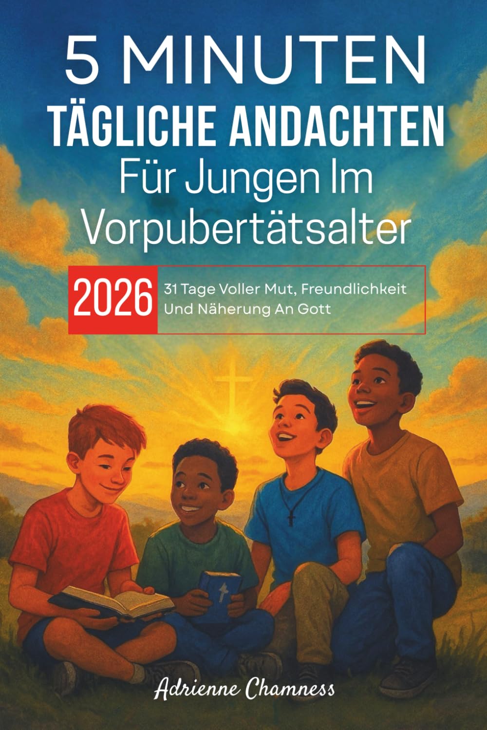 5 Minuten Tägliche Andachten Für Jungen Im Vorpubertätsalter 2026: 31 Tage Voller Mut, Freundlichkeit Und Näherung An Gott