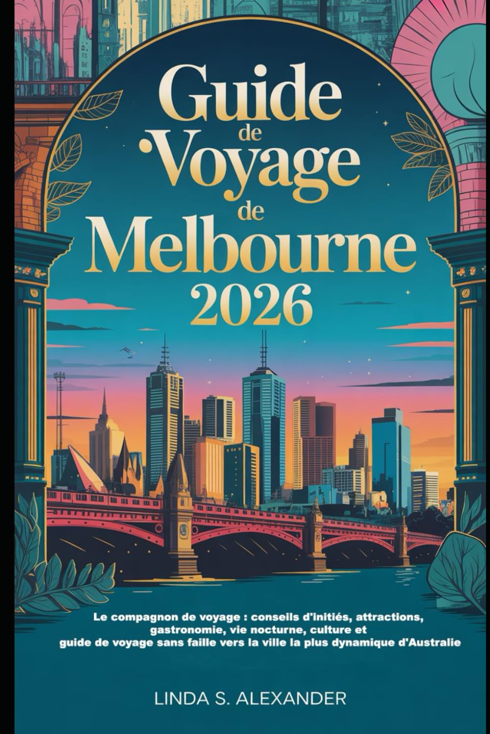 Guide de voyage de Melbourne 2026: Le compagnon de voyage : conseils d'initiés, attractions, gastronomie, vie nocturne, culture et guide de voyage ... vers la ville la plus dynamique d'Australie