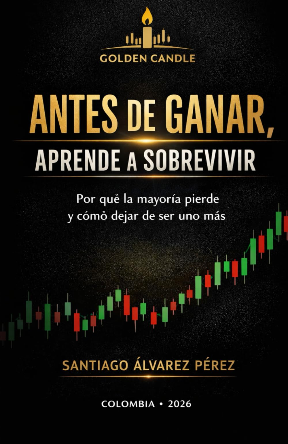 ANTES DE GANAR, APRENDE A SOBREVIVIR: Por Qué La Mayoría Pierde Y Cómo Dejar De Ser Uno Más