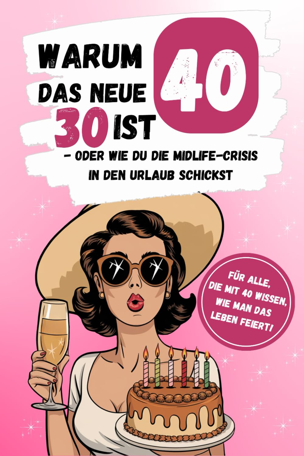 Warum 40 das neue 30 ist - oder wie du die Midlife-Crisis in den Urlaub schickst: Das lustige Geschenkbuch zum 40. Geburtstag für Frauen Freundinnen Kolleginnen