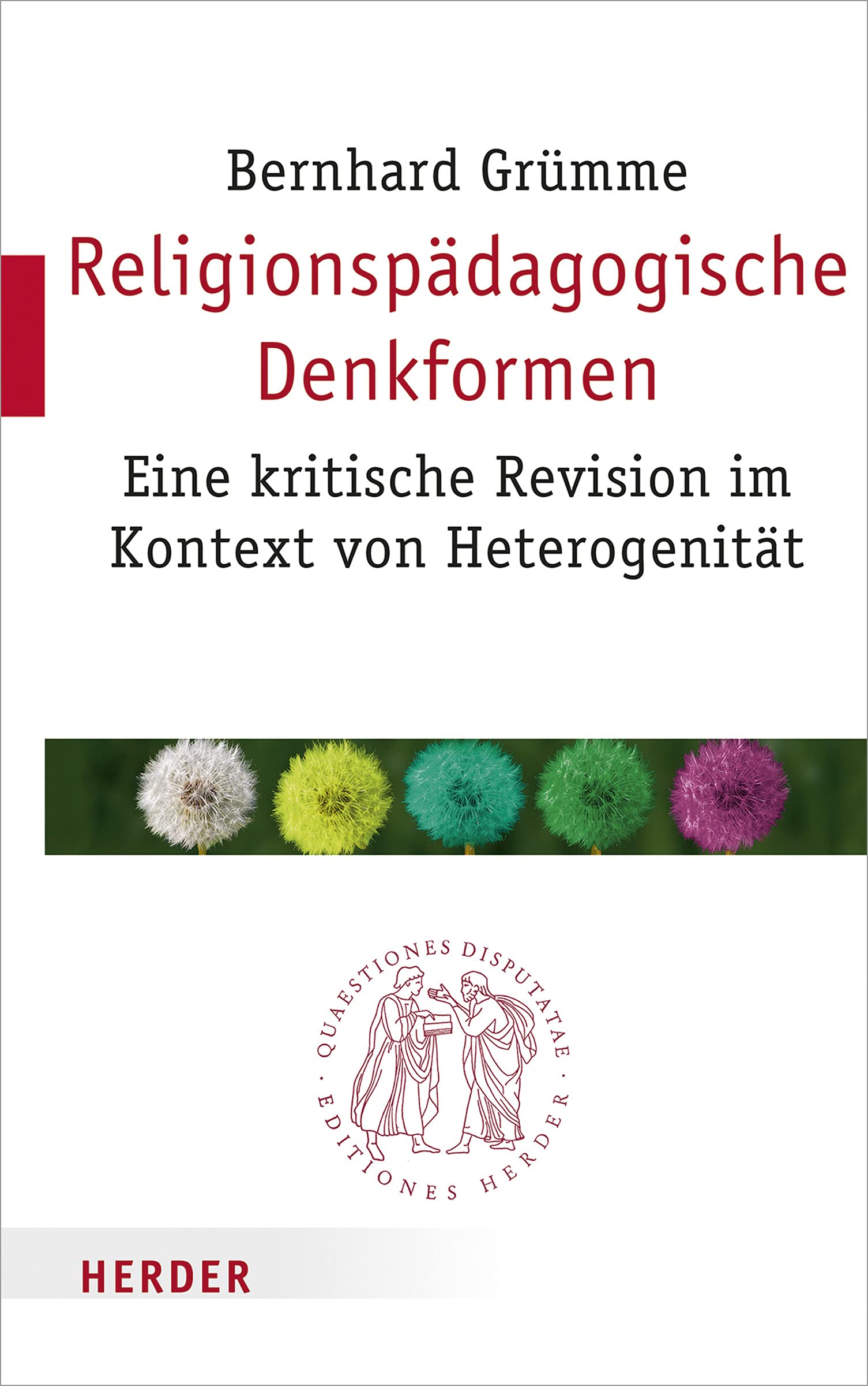 Religionspadagogische Denkformen: Eine Kritische Revision Im Kontext Von Heterogenitat: 299 (Quaestiones Disputatae)