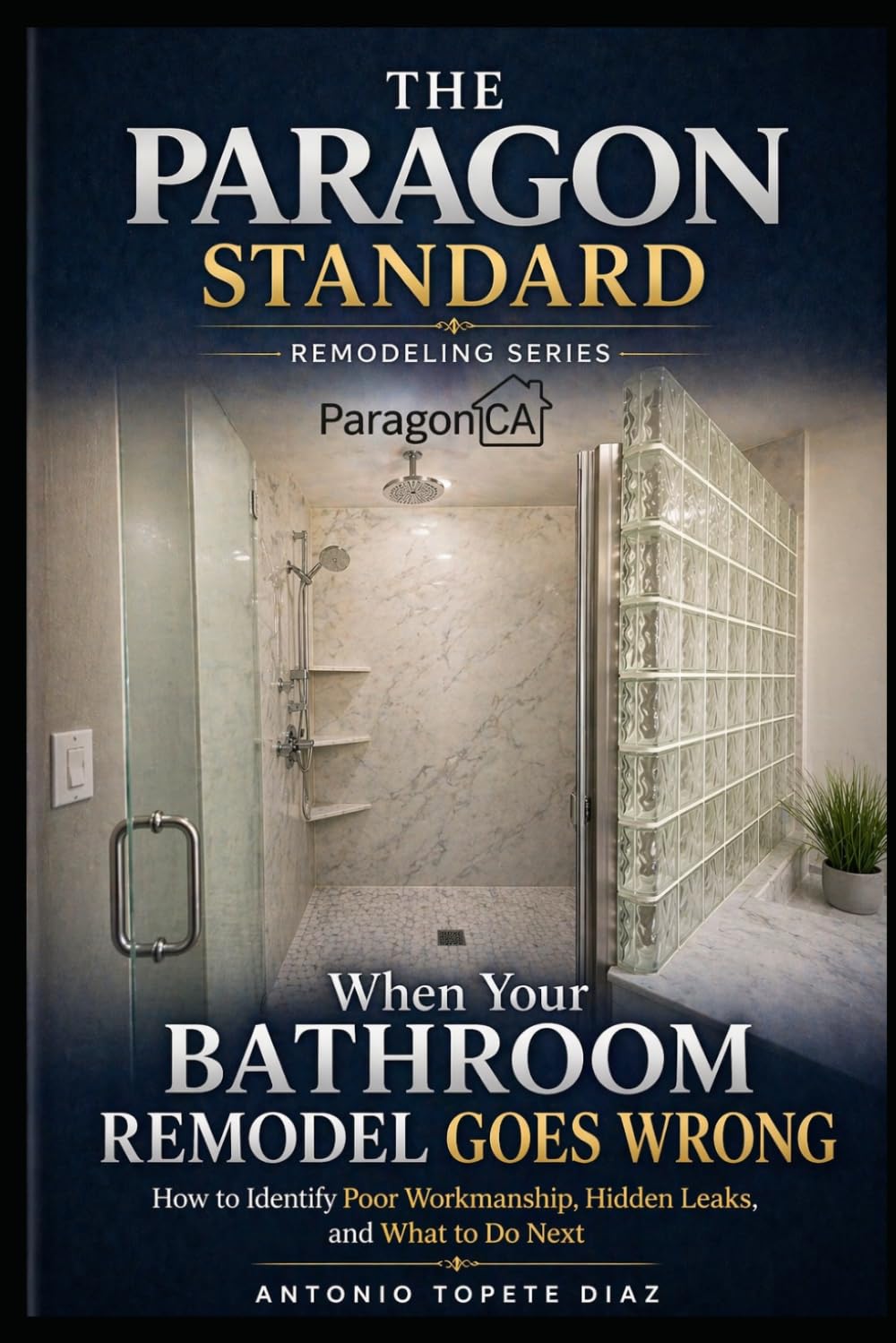 When Your Bathroom Remodel Goes Wrong: How to Identify Poor Workmanship, Hidden Leaks, and What to Do Next (Paragon Standard Remodeling Series)