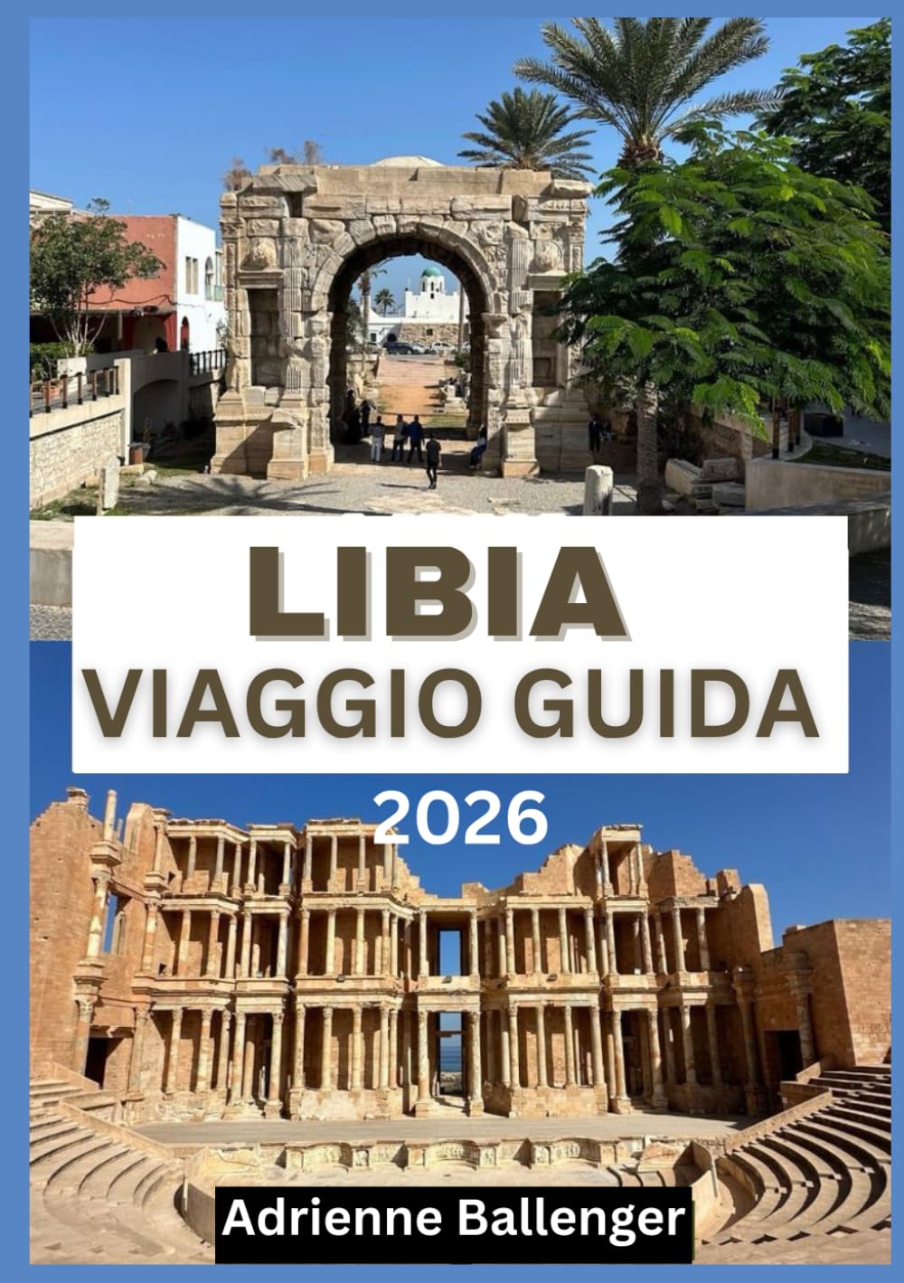 LIBIA VIAGGIO GUIDA 2026: Un'odissea culturale attraverso il regno del deserto