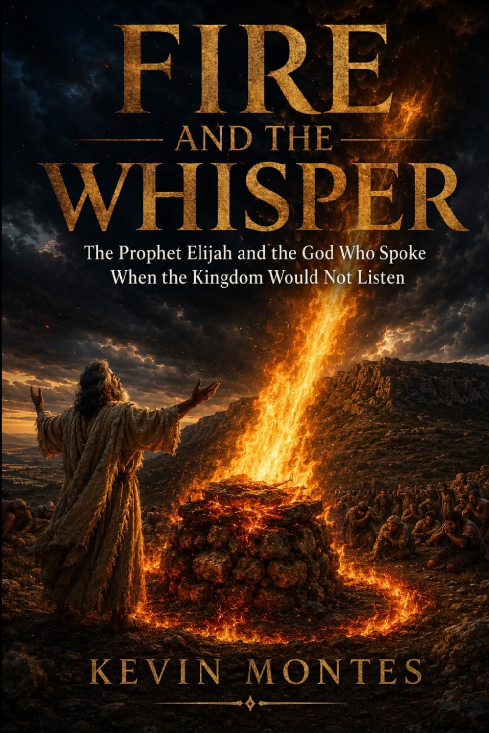 Fire and the Whisper: The Prophet Elijah and the God Who Spoke When the Kingdom Would Not Listen (Narrative Theology Series)