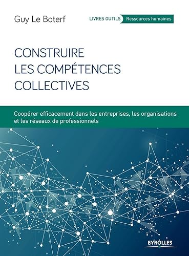 Construire les compétences collectives: Coopérer efficacement dans les entreprises, les organisations et les réseaux professionnels