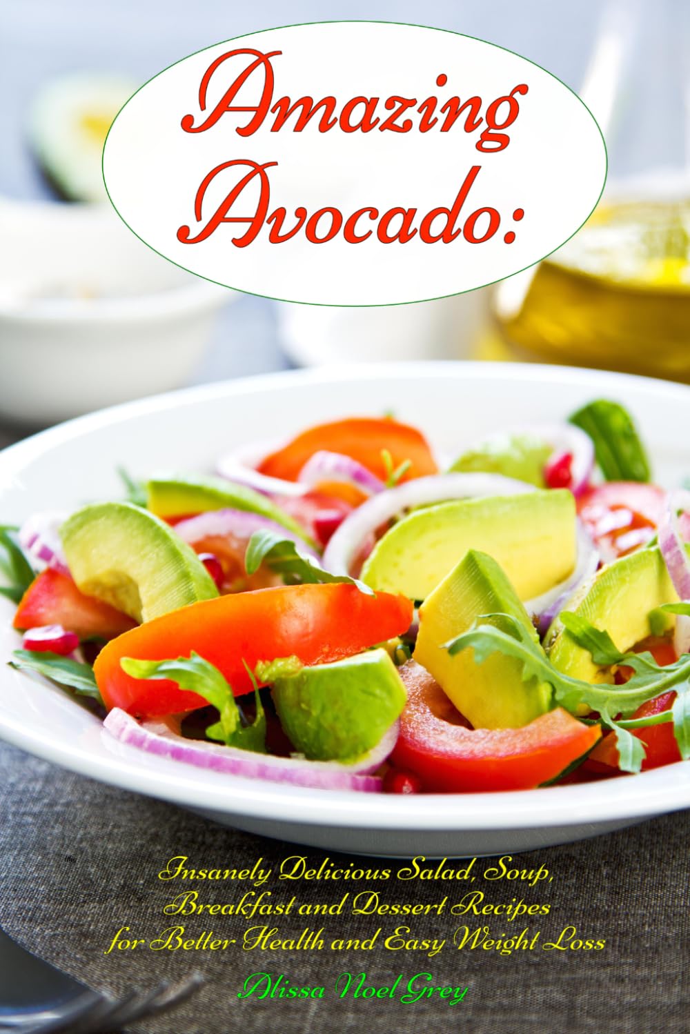 Amazing Avocado: Insanely Delicious Salad, Soup, Breakfast and Dessert Recipes for Better Health and Easy Weight Loss: Superfoods Cookbooks and Books (Top Rated Diets)