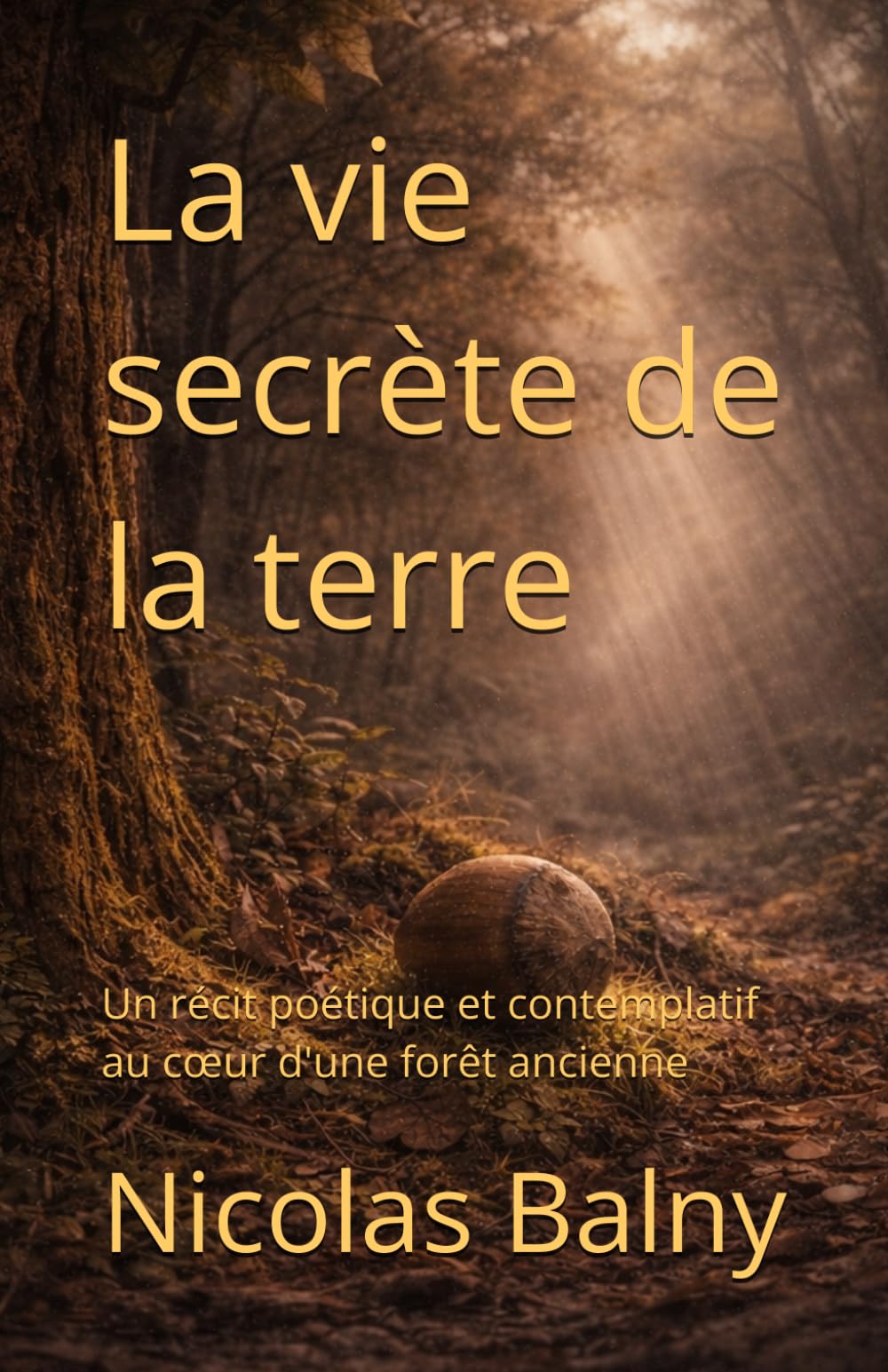 La vie secrète de la terre: Un récit poétique et contemplatif au cœur d'une forêt ancienne (Les vies secrètes de la nature)