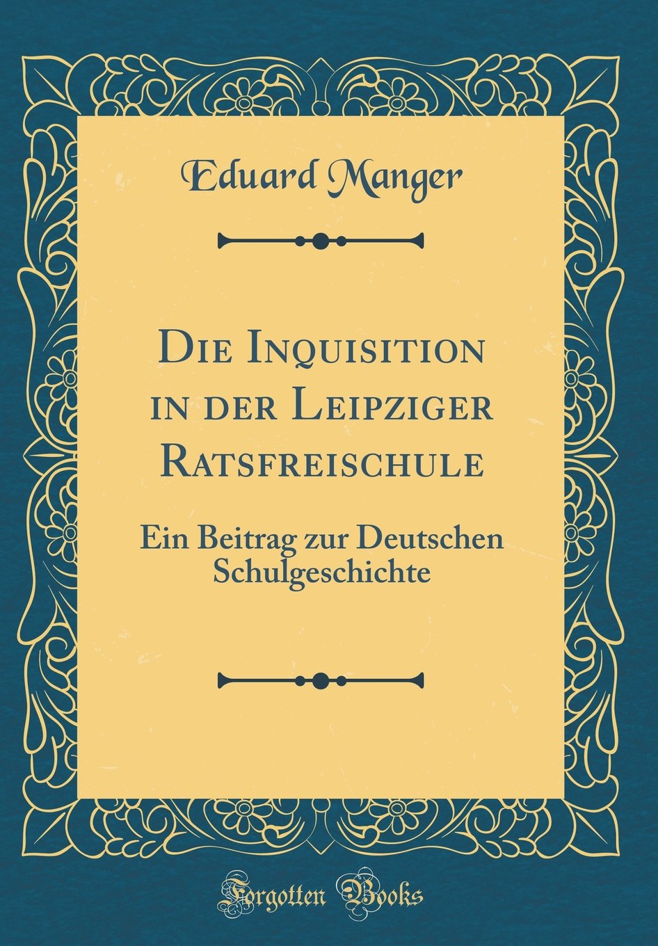 Die Inquisition in Der Leipziger Ratsfreischule: Ein Beitrag Zur Deutschen Schulgeschichte (Classic Reprint) (German Edition)