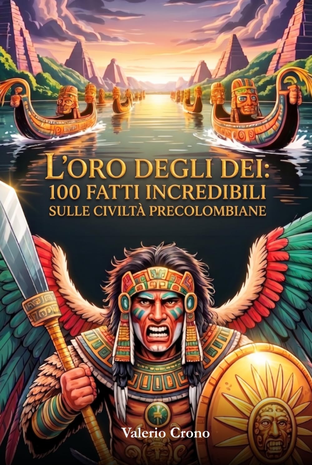 L'Oro degli Dei: 100 Fatti Incredibili sulle Civiltà Precolombiane (Macchina del Tempo: 100 segreti, follie e misteri della storia)