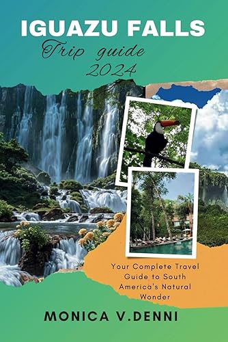 IGUAZU FALLS TRIP GUIDE 2024: Your Complete Travel Guide to South America's Natural Wonders