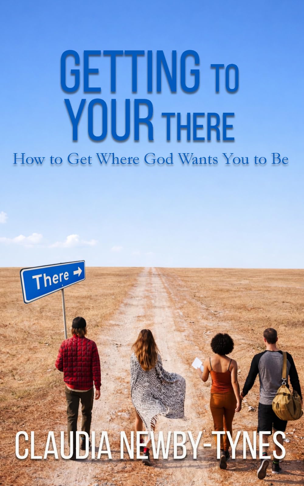 Getting to Your There: How to Get to Where God Wants You to Be