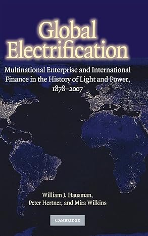 Global Electrification: Multinational Enterprise and International Finance in the History of Light and Power, 1878–2007-Wow! eBook
