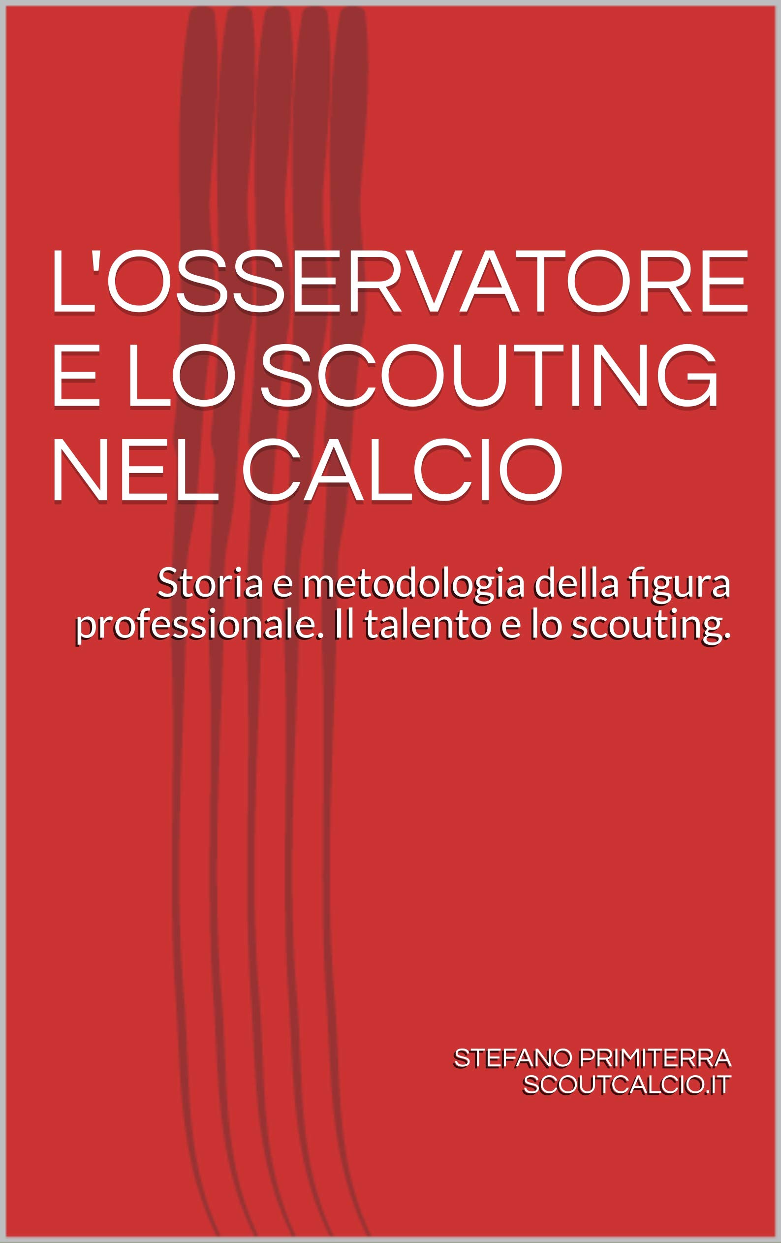 L'OSSERVATORE E LO SCOUTING NEL CALCIO: Storia e metodologia della figura professionale. Il talento e lo scouting.