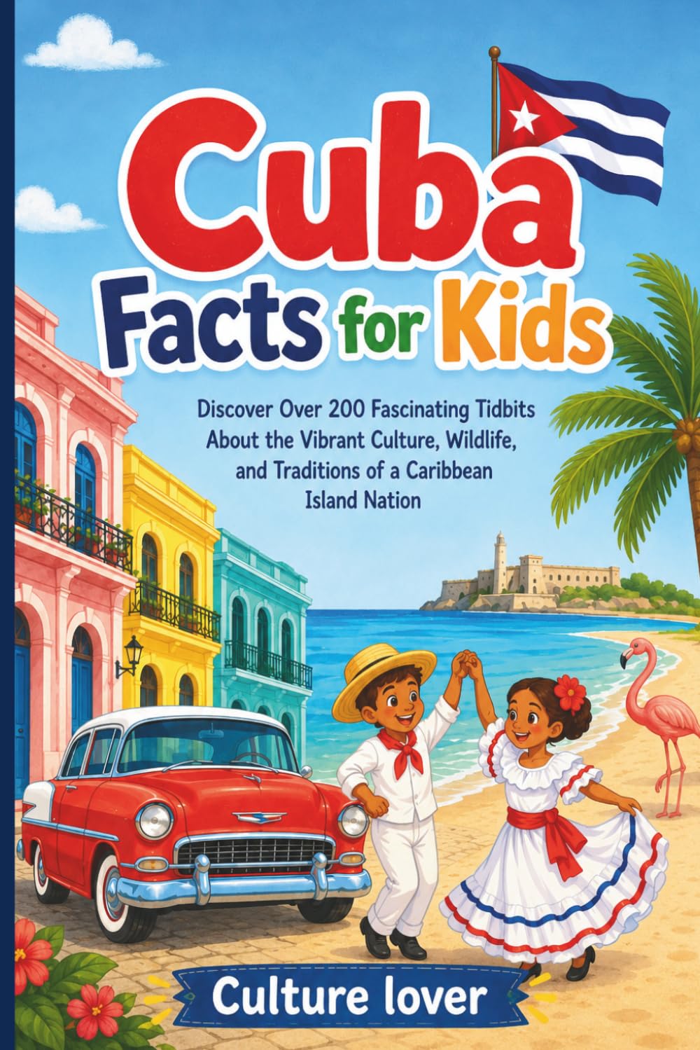 Cuba Facts for Kids: Discover Over 200 Fascinating Tidbits About the Vibrant Culture, Wildlife, and Traditions of a Caribbean Island Nation