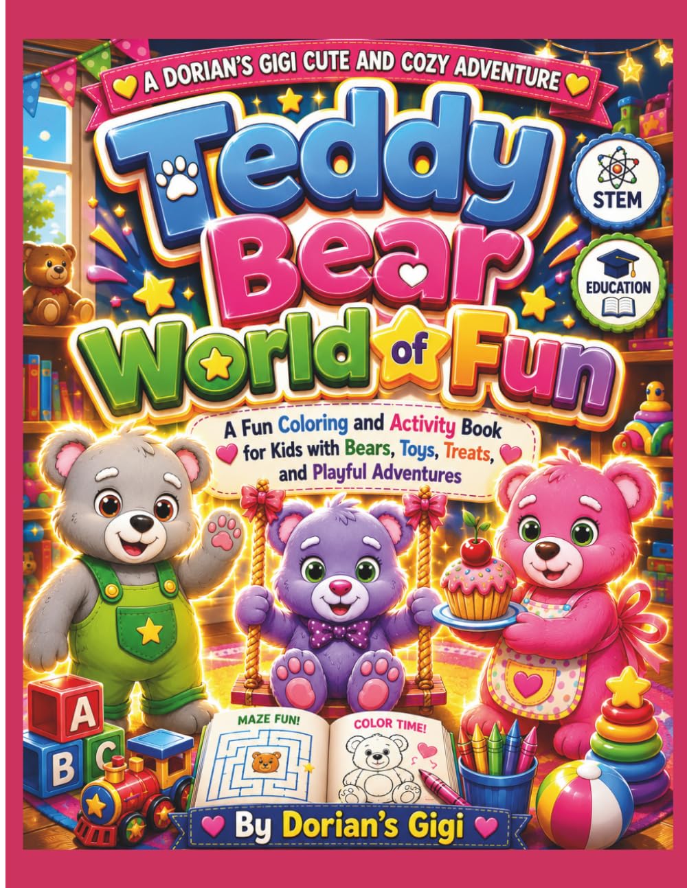 TEDDY BEAR WORLD OF FUN: A FUN COLORING AND ACTIVITY BOOK FOR KIDS WITH BEARS, TOYS, TREATS, AND PLAYFUL ADVENTURES (A DORIAN'S GIGI CUTE AND COZY ADVENTURE)