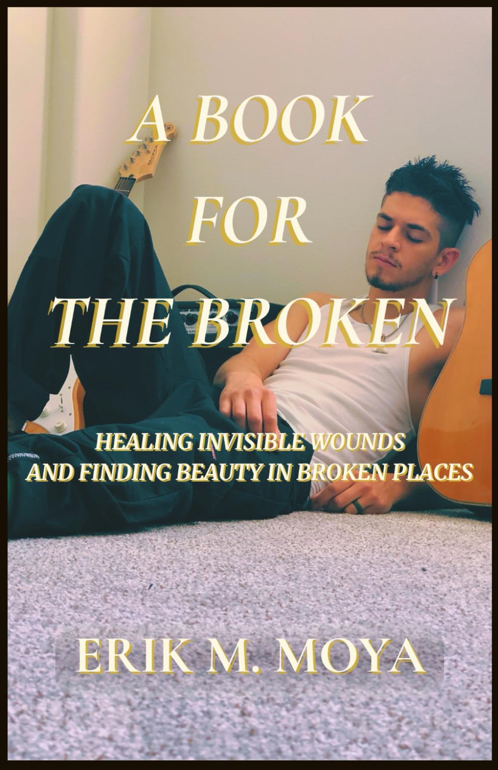 A Book For The Broken: Healing Invisible Wounds and Finding Beauty in the Broken Places