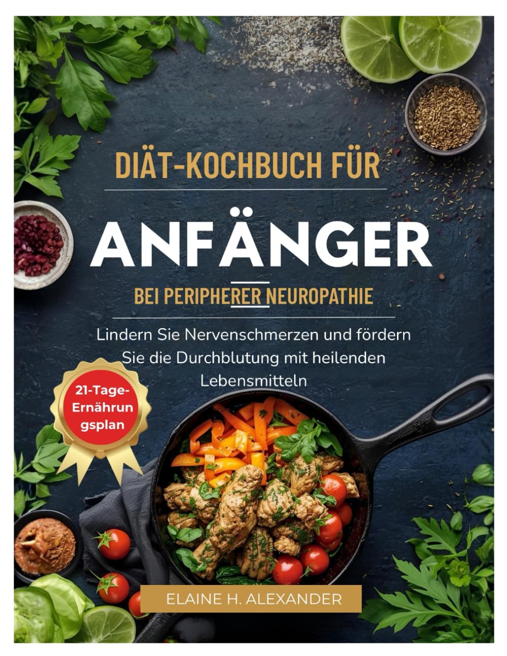 DIÄT-KOCHBUCH FÜR ANFÄNGER BEI PERIPHERER NEUROPATHIE: Lindern Sie Nervenschmerzen und fördern Sie die Durchblutung mit heilenden Lebensmitteln (Everyday Healthy Cookbook)
