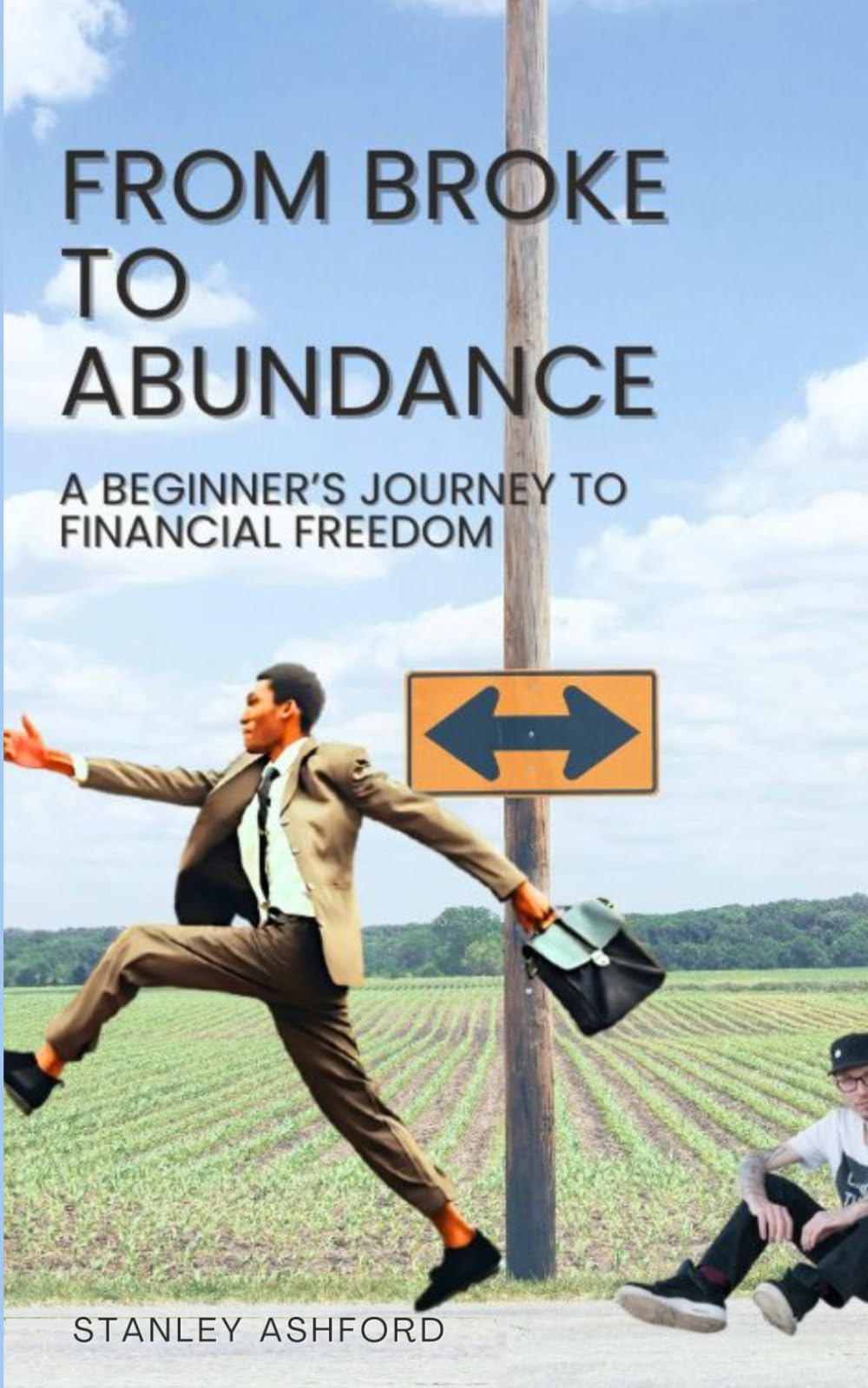 FROM BROKE TO ABUNDANCE: A beginner’s journey to financial freedom. A Proven Roadmap to Income Growth, and Long-Term Wealth (Money Management & Finance)