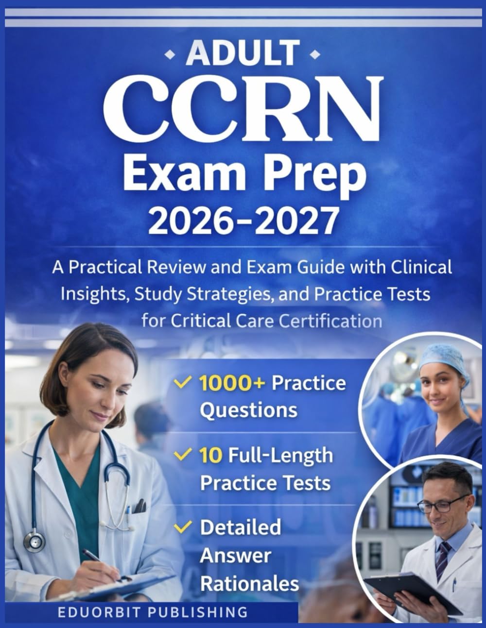 Adult CCRN Exam Prep 2026-2027: A Practical Review and Exam Guide with Clinical Insights, Study Strategies, and Practice Tests for Critical Care Certification