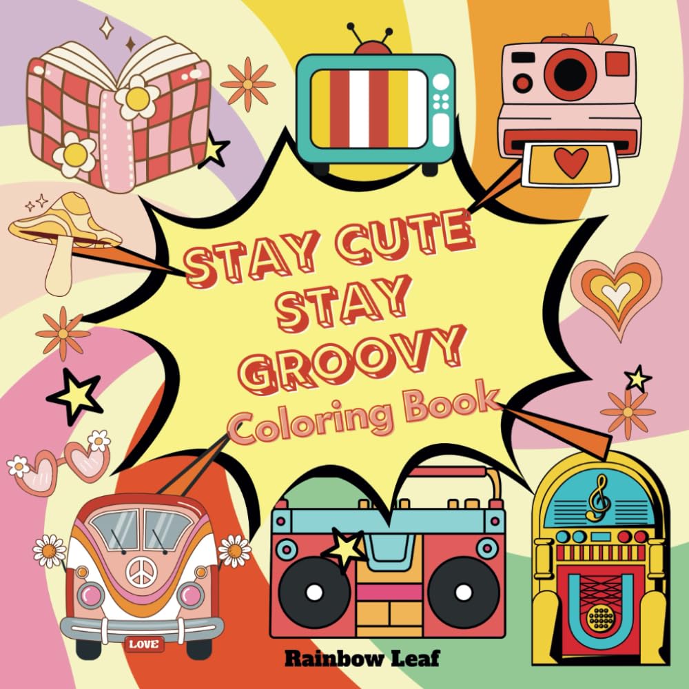 Stay Cute Stay Groovy Coloring Book: Playful patterns, groovy graphics, and ultra-cute designs, this coloring book is perfect for teens, adults, and ... Packed with 52 bold and easy illustrations