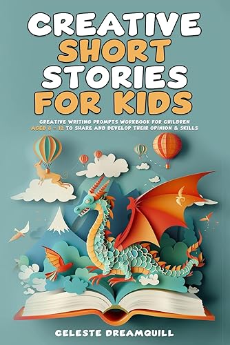 Creative Short Stories for Kids - Creative Writing Prompts Workbook for Children Aged 8 - 12 to Share and Develop Their Opinion &amp; Skills