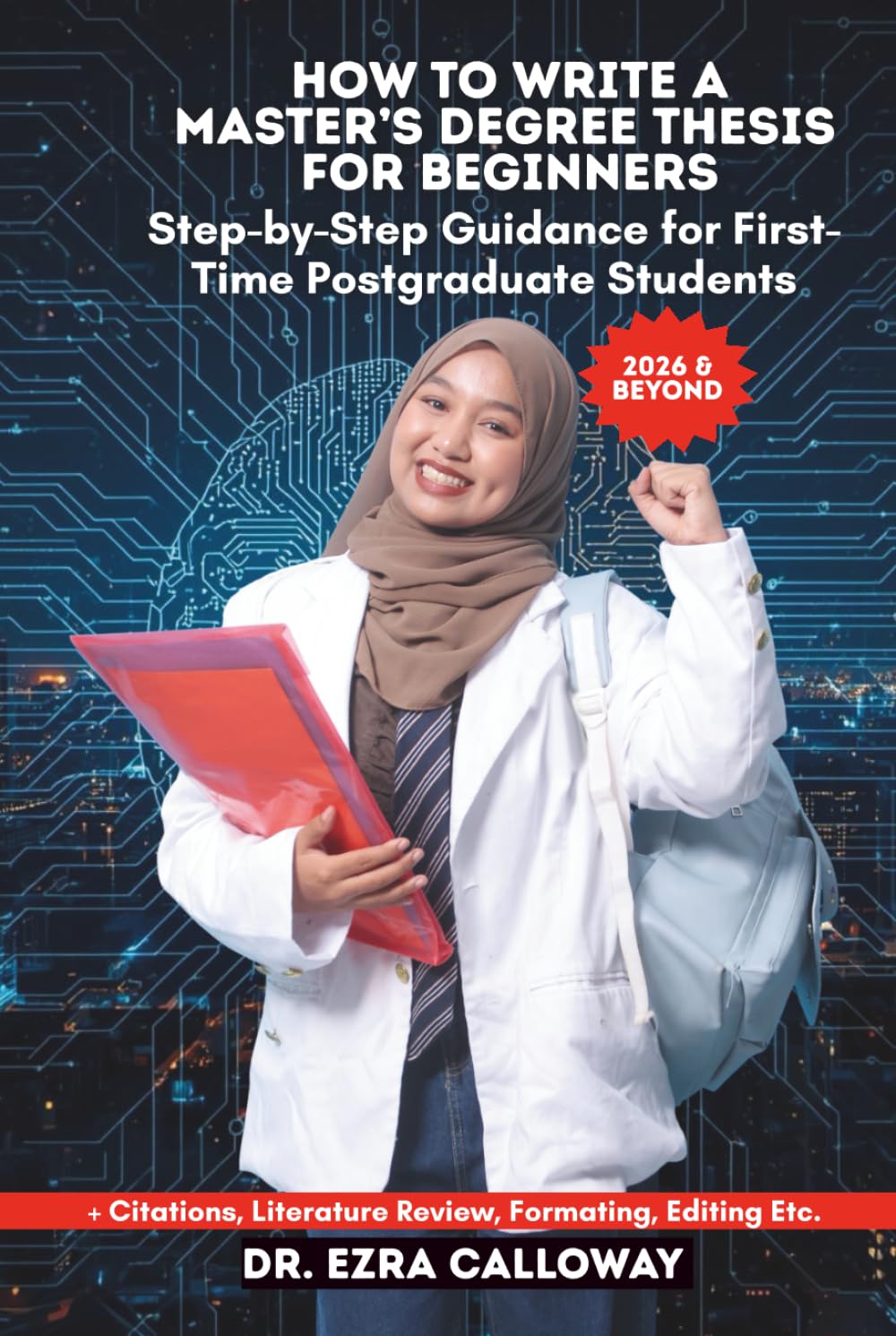 HOW TO WRITE A MASTER’S DEGREE THESIS FOR BEGINNERS: Step-by-Step Guidance for First-Time Postgraduate Students (Academic Thesis Made Easy)