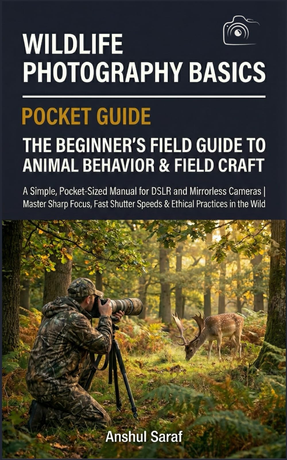 Wildlife Photography Basics The Beginner's Guide to Animal Behavior & Field Craft: A Simple, Pocket-Sized Manual for DSLR and Mirrorless Cameras | ... The Ultimate Pocket Guide for Beginners)