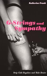 G-Strings and Sympathy: Strip Club Regulars and Male Desire